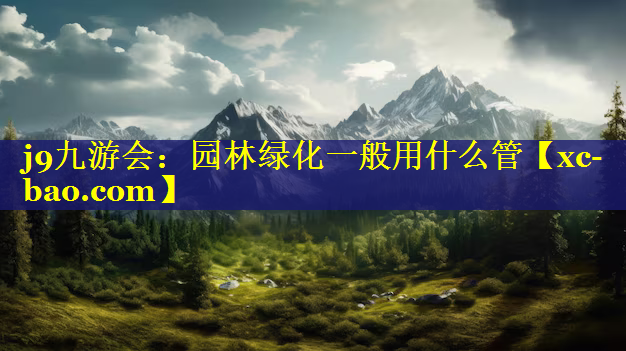 园林绿化一般用什么管