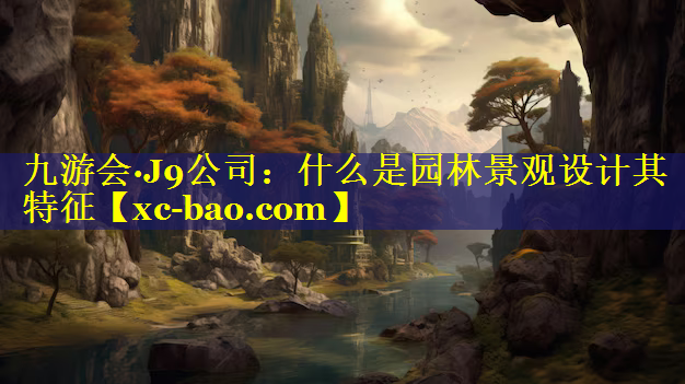 什么是园林景观设计其特征