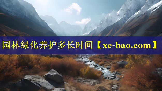 园林绿化养护多长时间