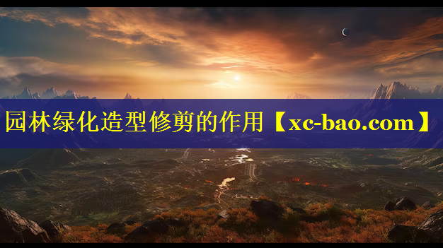 园林绿化造型修剪的作用