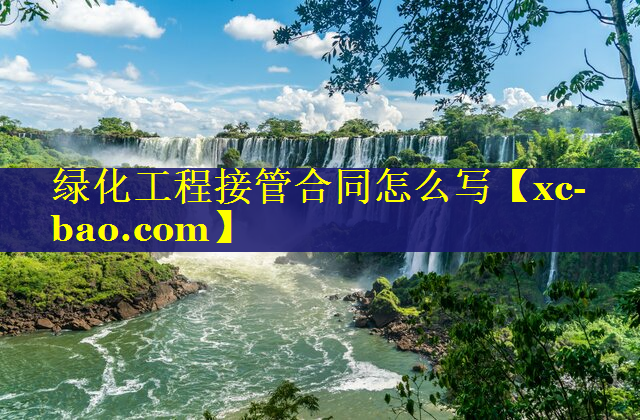 绿化工程接管合同怎么写
