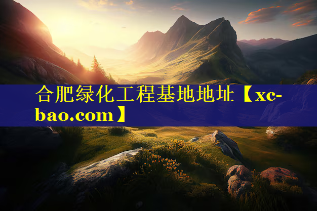 合肥绿化工程基地地址