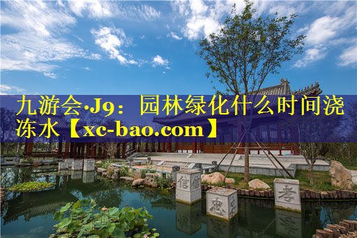 园林绿化什么时间浇冻水