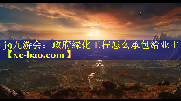 政府绿化工程怎么承包给业主