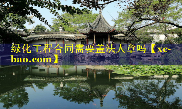 绿化工程合同需要盖法人章吗