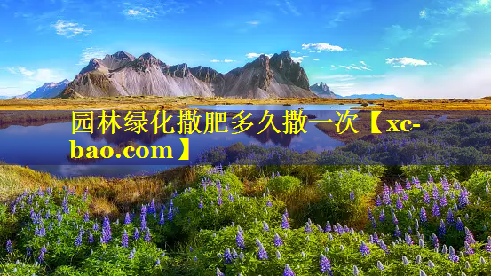 园林绿化撒肥多久撒一次