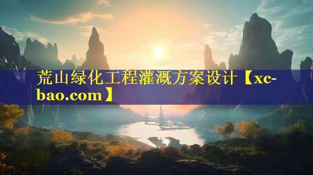 荒山绿化工程灌溉方案设计