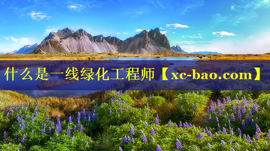 什么是一线绿化工程师