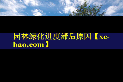 园林绿化进度滞后原因