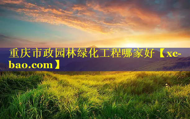 重庆市政园林绿化工程哪家好